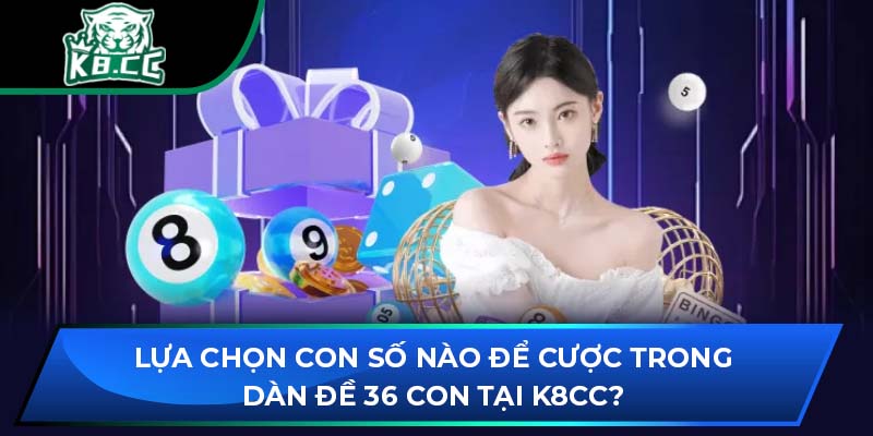 Dàn Đề 36 Con Tại K8CC: Lựa Chọn Con Số Nào Để Cược?